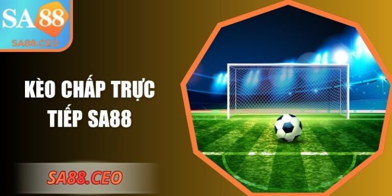 Kèo Chấp Trực Tiếp SA88 – Phân Tích Và Chiến Lược Hiệu Quả 7 Kèo chấp trực tiếp SA88