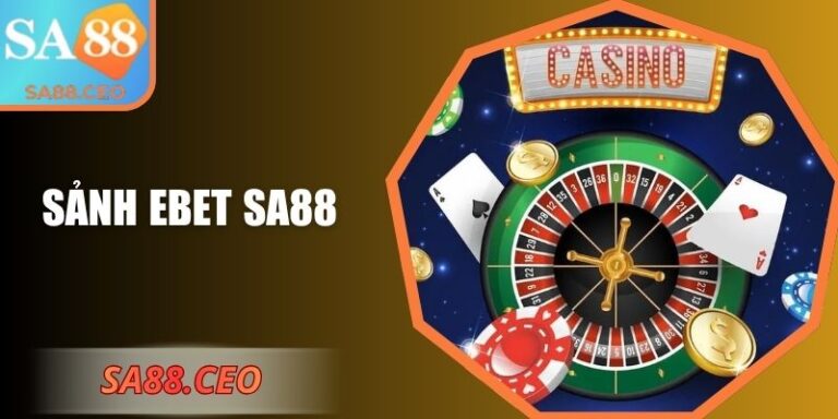 Sảnh EBET SA88 – Trung Tâm Casino Trực Tuyến Hiện Đại 3 Sảnh EBET SA88